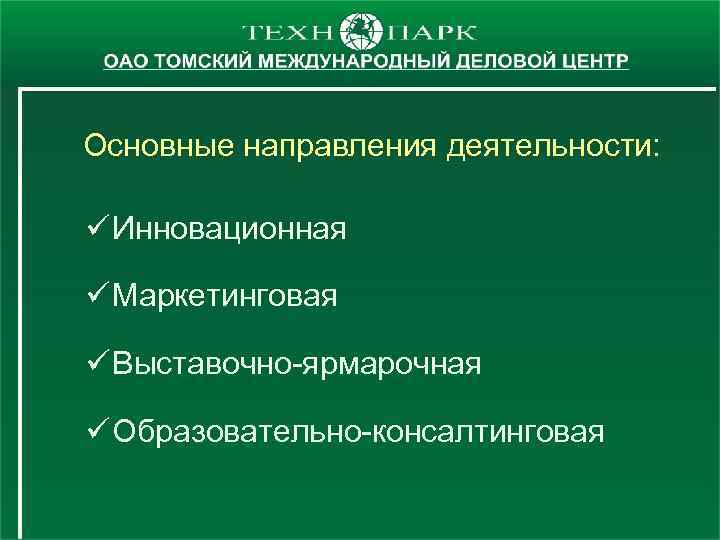 Основные направления деятельности: ü Инновационная ü Маркетинговая ü Выставочно-ярмарочная ü Образовательно-консалтинговая 