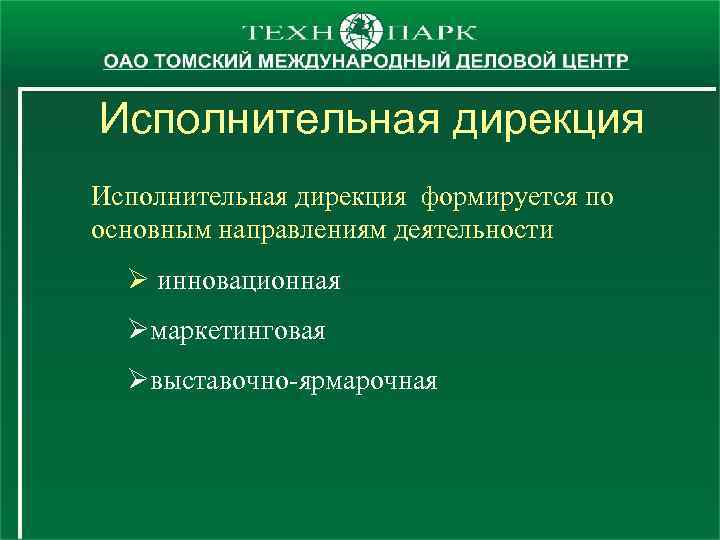 Исполнительная дирекция формируется по основным направлениям деятельности Ø инновационная Øмаркетинговая Øвыставочно-ярмарочная 