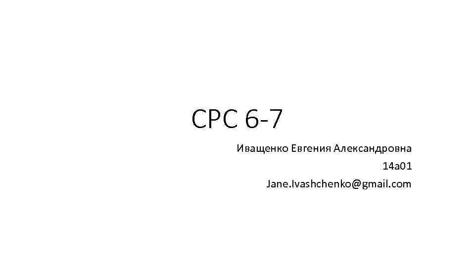 СРС 6 -7 Иващенко Евгения Александровна 14 а 01 Jane. Ivashchenko@gmail. com 
