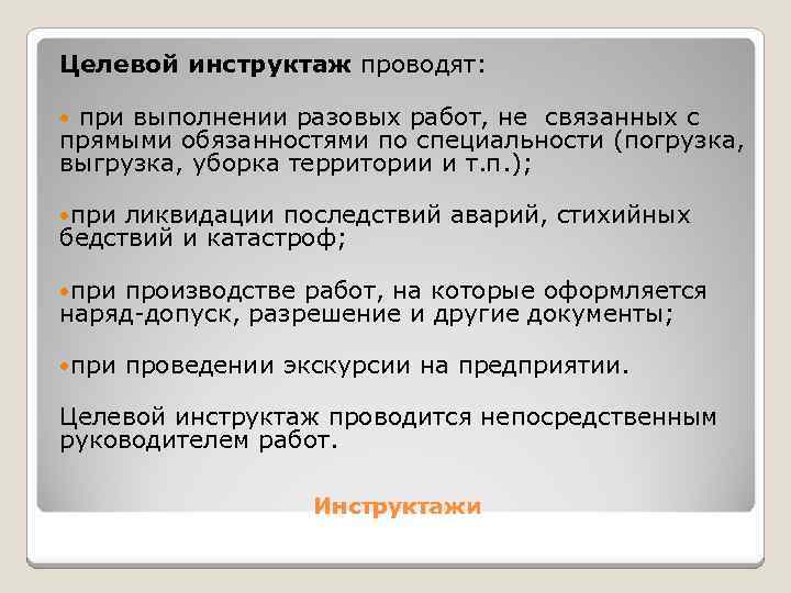 Целевой инструктаж проводят: при выполнении разовых работ, не связанных с прямыми обязанностями по специальности