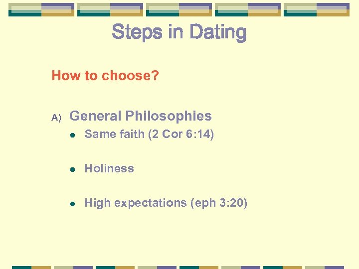 Steps in Dating How to choose? A) General Philosophies l Same faith (2 Cor