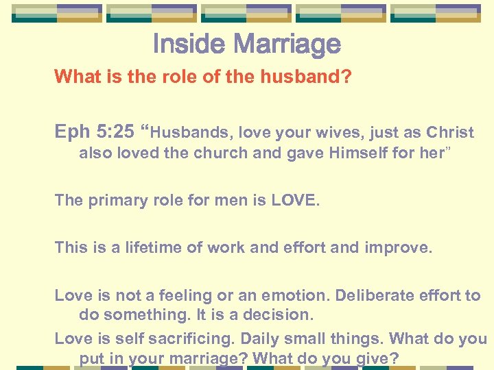 Inside Marriage What is the role of the husband? Eph 5: 25 “Husbands, love