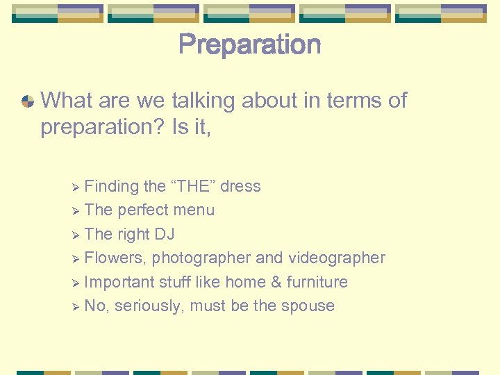 Preparation What are we talking about in terms of preparation? Is it, Finding the