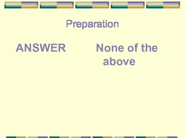 Preparation ANSWER None of the above 