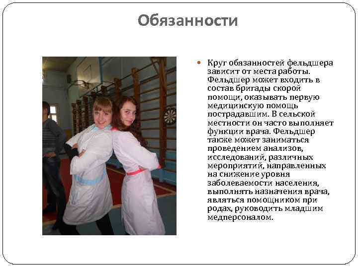 Обязанности Круг обязанностей фельдшера зависит от места работы. Фельдшер может входить в состав бригады