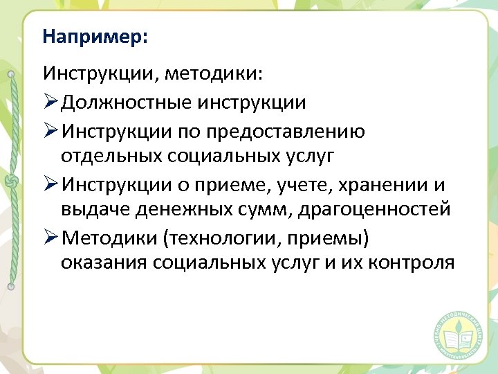 Например: Инструкции, методики: Ø Должностные инструкции Ø Инструкции по предоставлению отдельных социальных услуг Ø