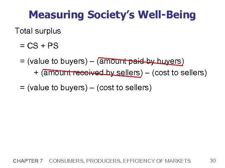 Measuring Society’s Well-Being Total surplus = CS + PS = (value to buyers) –