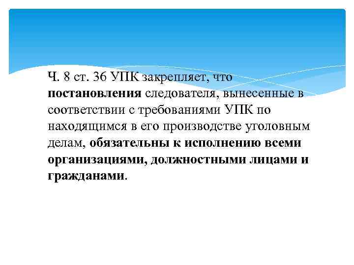 Ч. 8 ст. 36 УПК закрепляет, что постановления следователя, вынесенные в соответствии с требованиями
