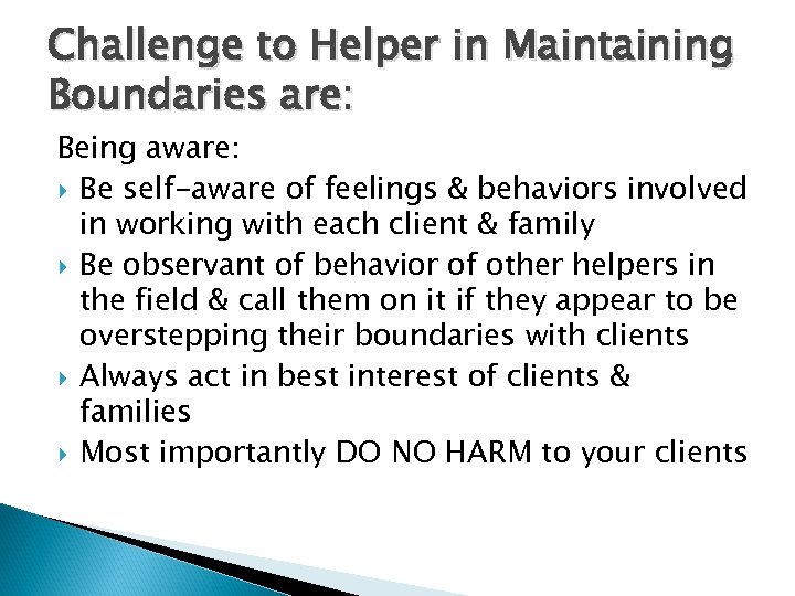 Challenge to Helper in Maintaining Boundaries are: Being aware: Be self-aware of feelings &