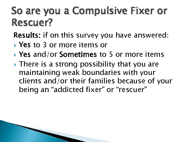 So are you a Compulsive Fixer or Rescuer? Results: if on this survey you