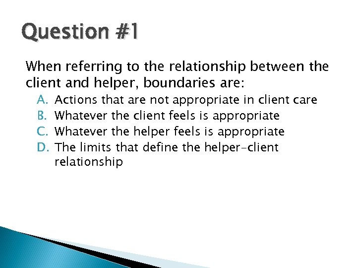 Question #1 When referring to the relationship between the client and helper, boundaries are: