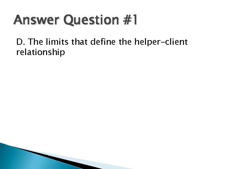 Answer Question #1 D. The limits that define the helper-client relationship 