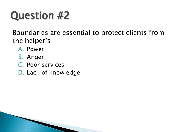 Question #2 Boundaries are essential to protect clients from the helper’s A. B. C.