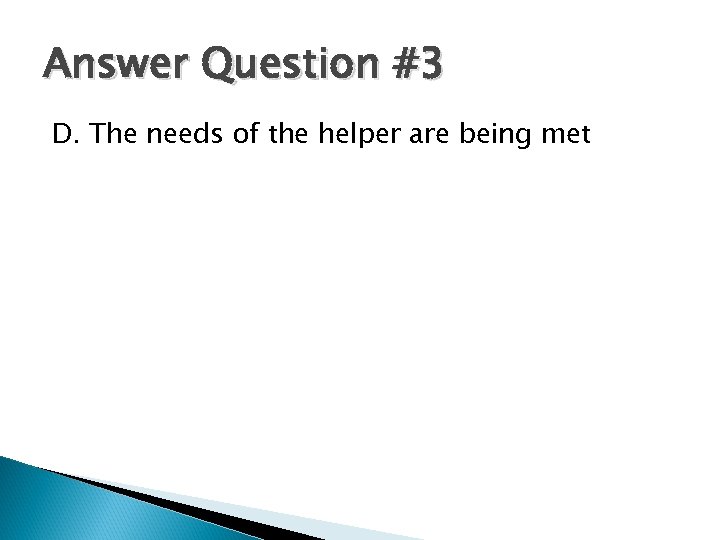 Answer Question #3 D. The needs of the helper are being met 