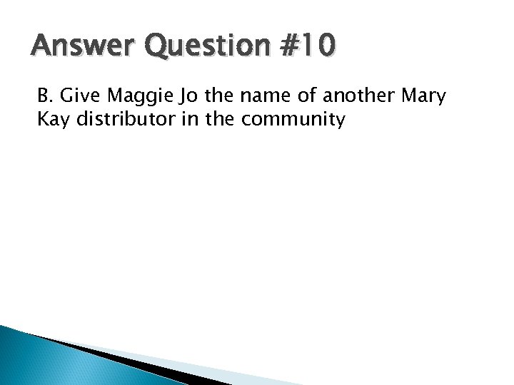 Answer Question #10 B. Give Maggie Jo the name of another Mary Kay distributor