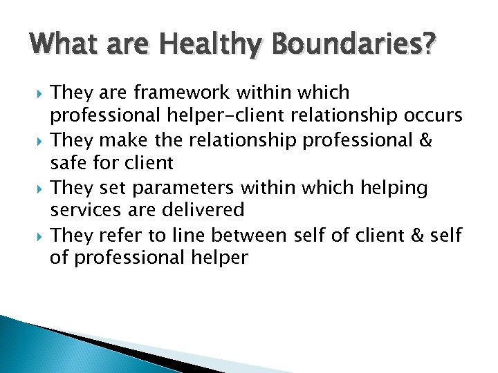 What are Healthy Boundaries? They are framework within which professional helper-client relationship occurs They