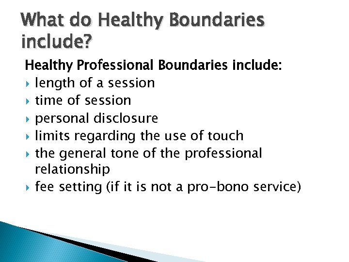 What do Healthy Boundaries include? Healthy Professional Boundaries include: length of a session time