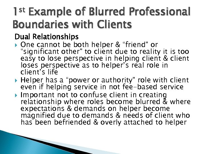 1 st Example of Blurred Professional Boundaries with Clients Dual Relationships One cannot be