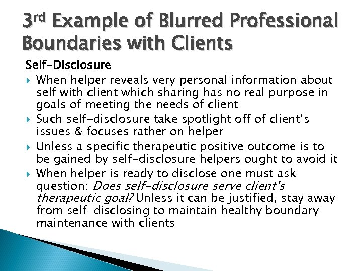 3 rd Example of Blurred Professional Boundaries with Clients Self-Disclosure When helper reveals very