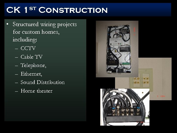 CK 1 st Construction • Structured wiring projects for custom homes, including: – –