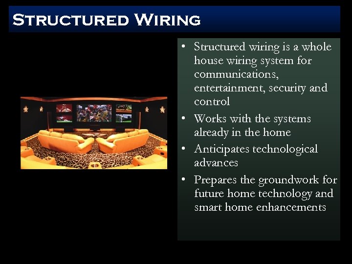 Structured Wiring • Structured wiring is a whole house wiring system for communications, entertainment,