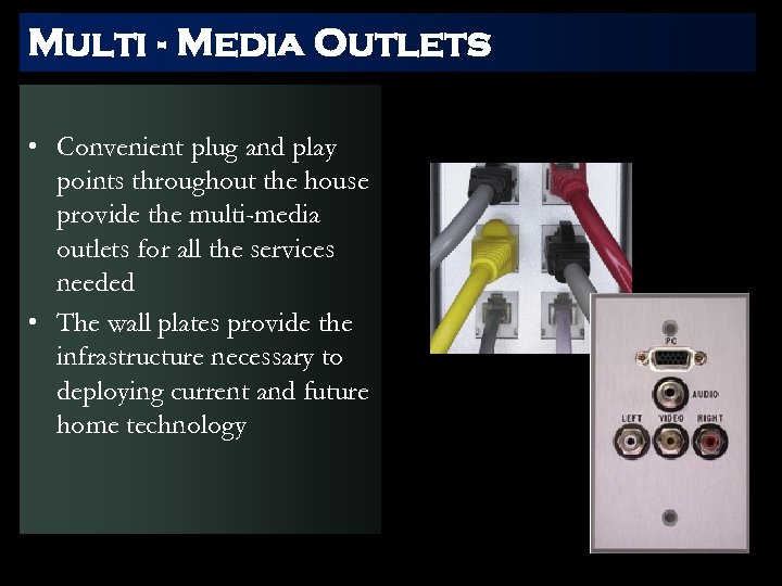 Multi - Media Outlets • Convenient plug and play points throughout the house provide