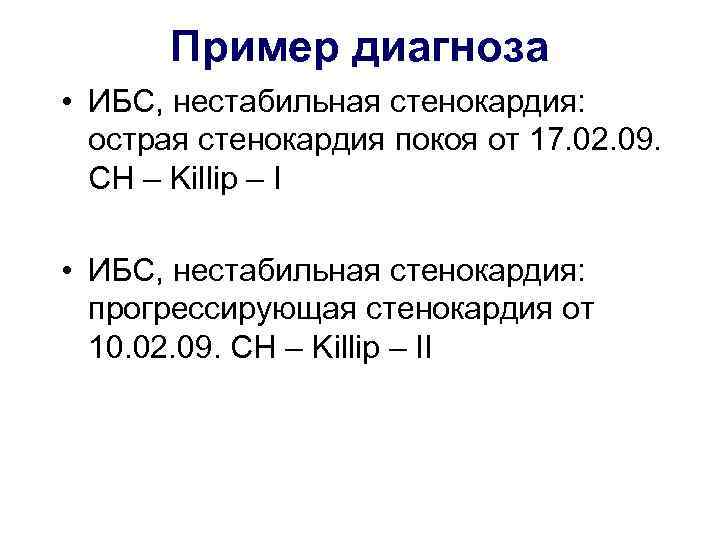 Пример диагноза • ИБС, нестабильная стенокардия: острая стенокардия покоя от 17. 02. 09. СН