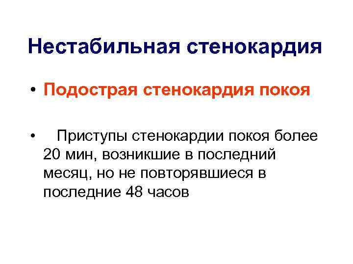 Нестабильная стенокардия • Подострая стенокардия покоя • Приступы стенокардии покоя более 20 мин, возникшие