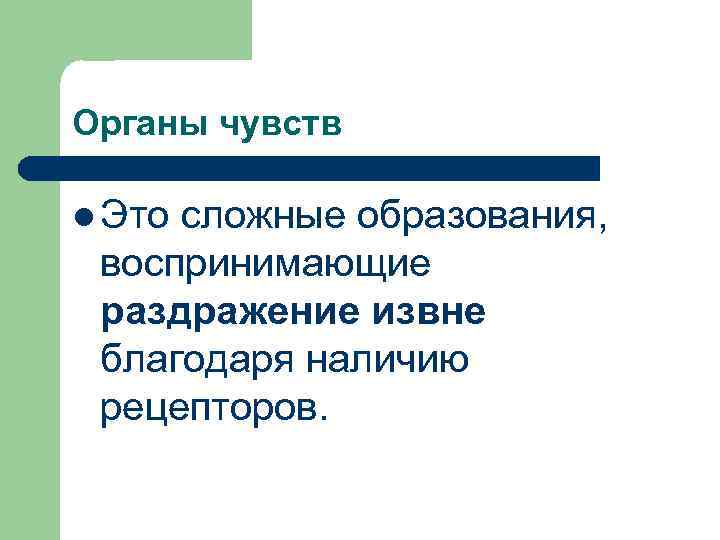 Органы чувств l Это сложные образования, воспринимающие раздражение извне благодаря наличию рецепторов. 