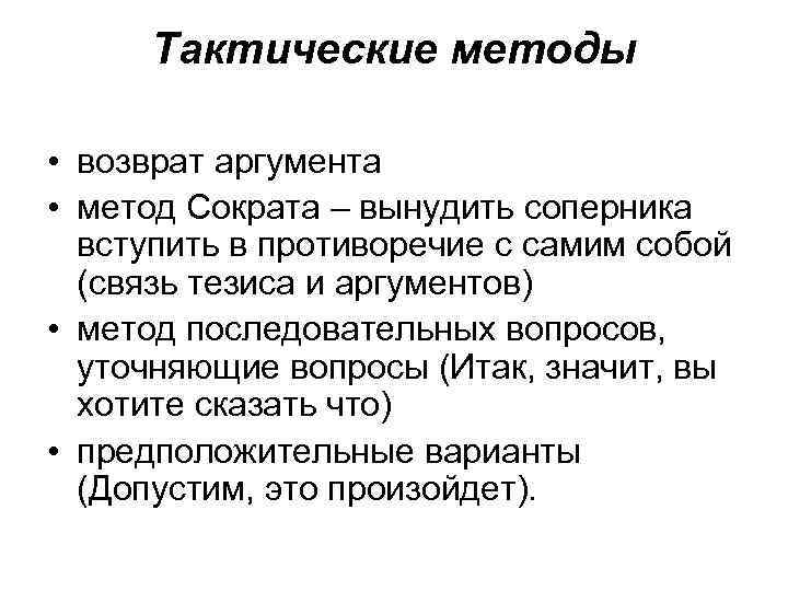 Тактические методы • возврат аргумента • метод Сократа – вынудить соперника вступить в противоречие