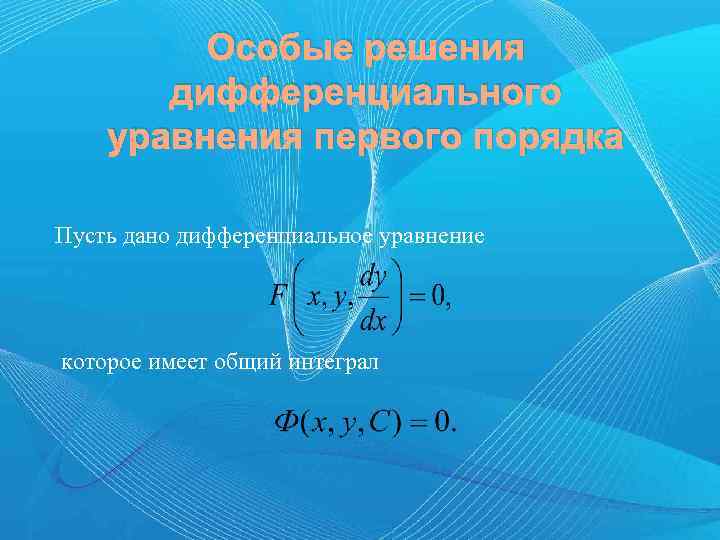 Особые решения дифференциального уравнения первого порядка Пусть дано дифференциальное уравнение которое имеет общий интеграл