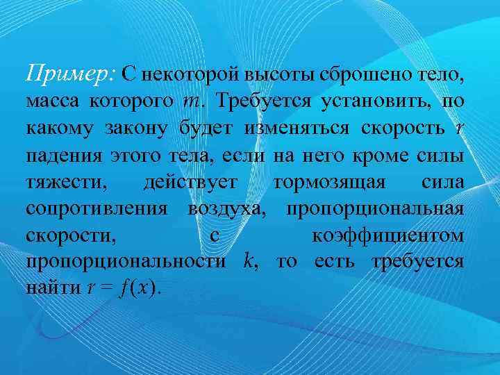 Пример: С некоторой высоты сброшено тело, масса которого m. Требуется установить, по какому закону