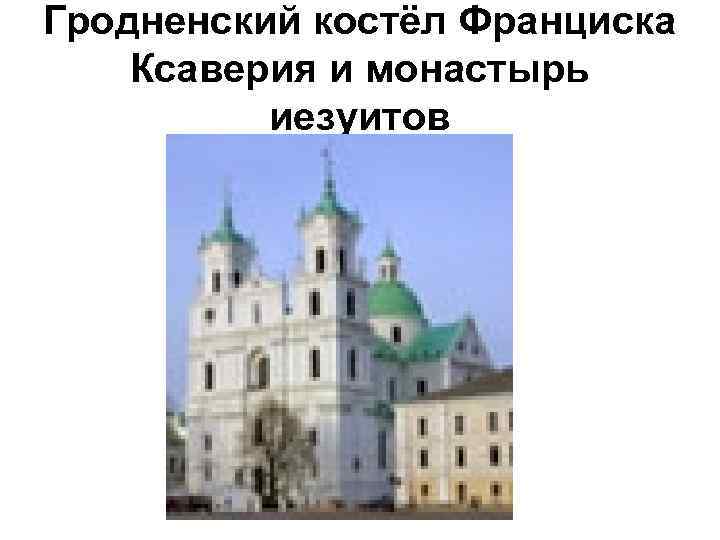 Гродненский костёл Франциска Ксаверия и монастырь иезуитов 