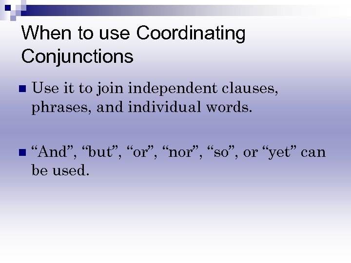 When to use Coordinating Conjunctions n Use it to join independent clauses, phrases, and