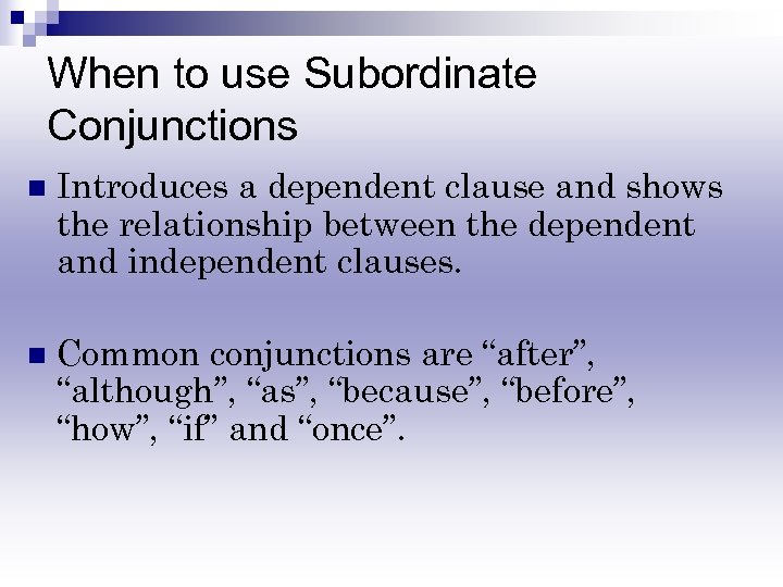 When to use Subordinate Conjunctions n Introduces a dependent clause and shows the relationship