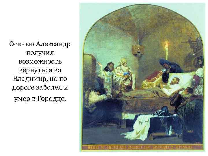 Осенью Александр получил возможность вернуться во Владимир, но по дороге заболел и умер в