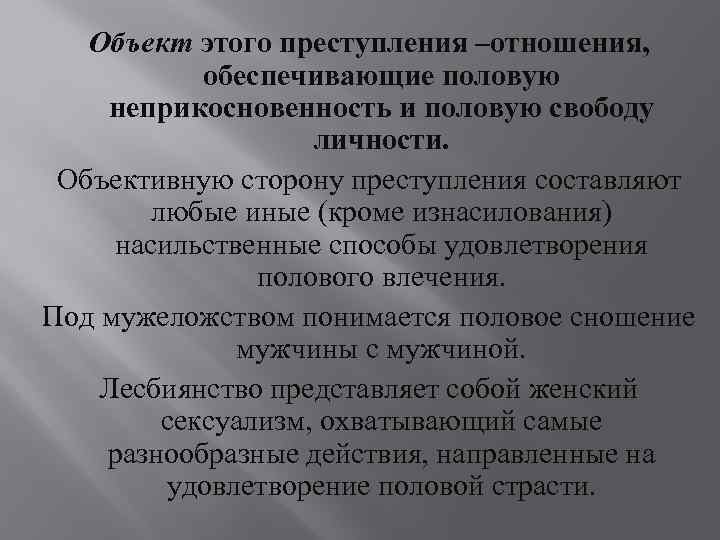  Объект этого преступления –отношения, обеспечивающие половую неприкосновенность и половую свободу личности. Объективную сторону