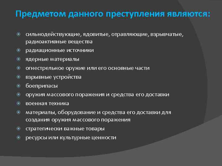 Предметом данного преступления являются: сильнодействующие, ядовитые, отравляющие, взрывчатые, радиоактивные вещества радиационные источники ядерные материалы