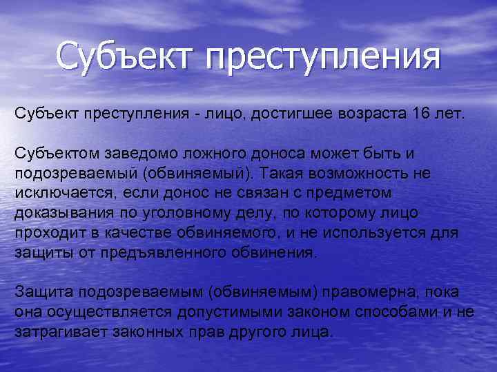 Субъект преступления - лицо, достигшее возраста 16 лет. Субъектом заведомо ложного доноса может быть