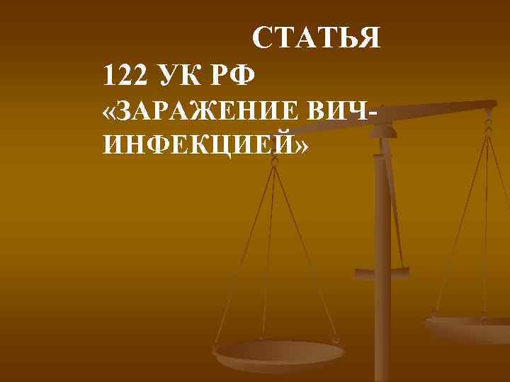 СТАТЬЯ 122 УК РФ «ЗАРАЖЕНИЕ ВИЧИНФЕКЦИЕЙ» 