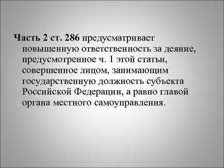 Часть 2 ст. 286 предусматривает повышенную ответственность за деяние, предусмотренное ч. 1 этой статьи,