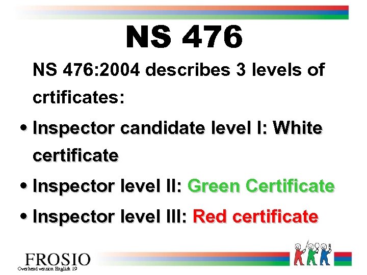 NS 476: 2004 describes 3 levels of crtificates: • Inspector candidate level I: White