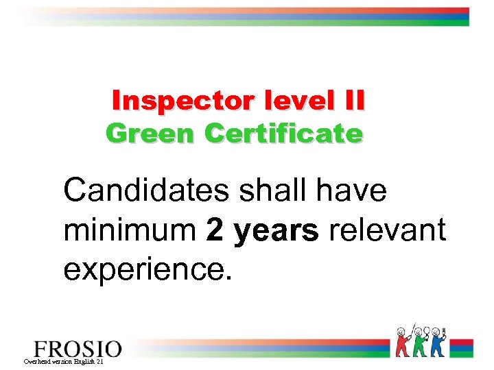 Inspector level II Green Certificate Candidates shall have minimum 2 years relevant experience. Overhead