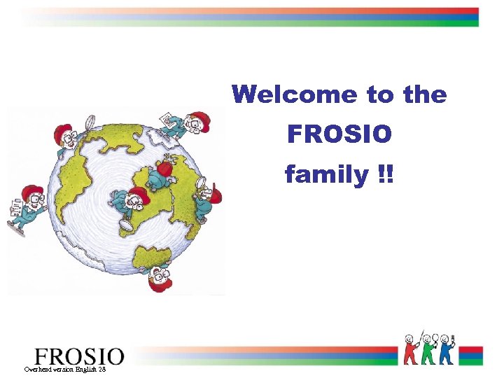 Welcome to the FROSIO family !! Overhead version English 28 