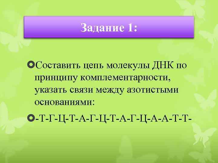 Задание 1: Составить цепь молекулы ДНК по принципу комплементарности, указать связи между азотистыми основаниями: