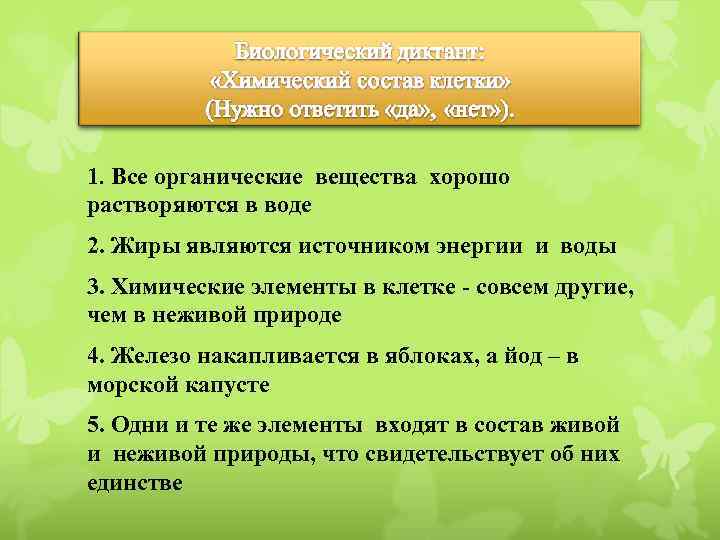 1. Все органические вещества хорошо растворяются в воде 2. Жиры являются источником энергии и
