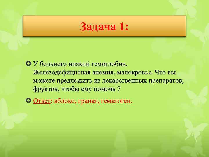 Задача 1: У больного низкий гемоглобин. Железодефицитная анемия, малокровье. Что вы можете предложить из