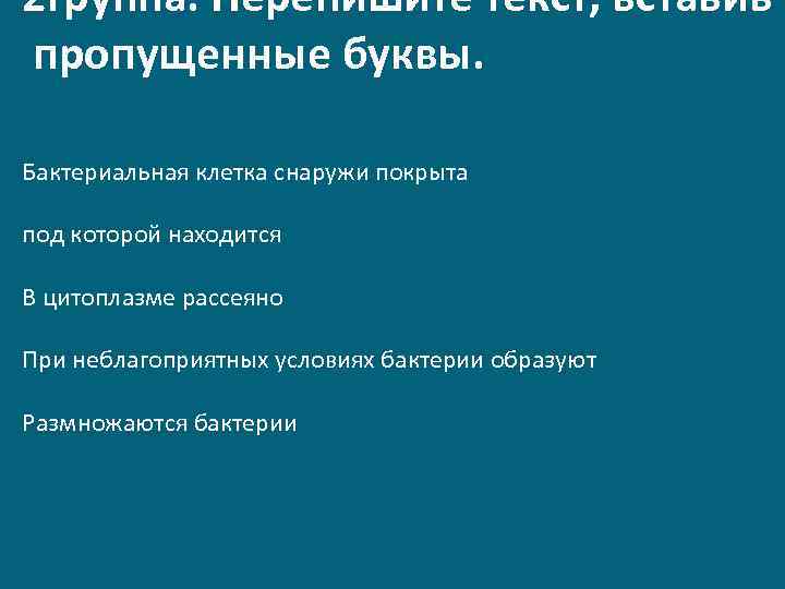 2 группа. Перепишите текст, вставив пропущенные буквы. Бактериальная клетка снаружи покрыта плотной оболочкой, под