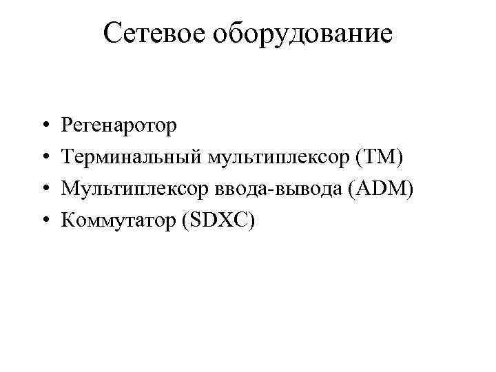 Сетевое оборудование • • Регенаротор Терминальный мультиплексор (TM) Мультиплексор ввода-вывода (ADM) Коммутатор (SDXC) 