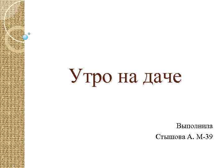 Утро на даче Выполнила Стышова А. М-39 